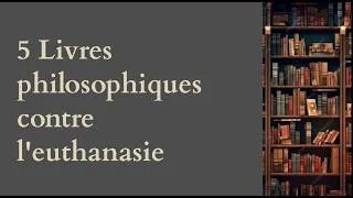 Miniature : 5 Livres philosophiques contre l'euthanasie