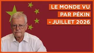 Miniature : Le monde vu par Pékin – juillet 2026