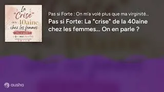 Miniature : Pas si Forte: La "crise" de la 40aine chez les femmes... On en parle ?