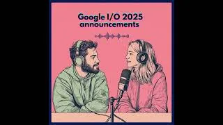 Miniature : #66. Google I/O 2025 announcements