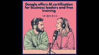 Miniature : #65. Google offers AI Certification and free training to business leaders