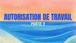 Miniature : L'autorisation de travail - PARTIE 2