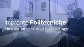 Miniature : Impronte Politecniche - Arturo Locatelli intervistato da Riccardo Scattolini