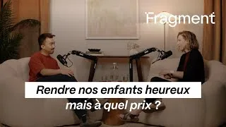 Miniature : Fragment Podcast - Rendre nos enfants heureux mais à quel prix ?