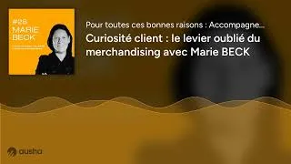 Miniature : Curiosité client : le levier oublié du merchandising avec Marie BECK
