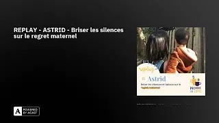 Miniature : REPLAY - ASTRID - Briser les silences sur le regret maternel