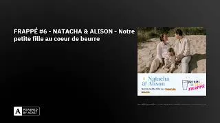 Miniature : FRAPPÉ #6 - NATACHA & ALISON - Notre petite fille au coeur de beurre