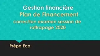 Miniature : Plan de financement + correction examen Gestion financière session de rattrapage 2020