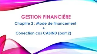 Miniature : Gestion financière : Mode de financement + correction cas cabind (part 2) examen janvier 2018