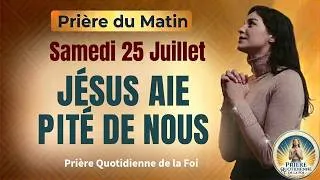 Miniature : PRIÈRE DU MATIN | JÉSUS AIE PITIÉ DE MOI • SAMEDI 25 Juillet