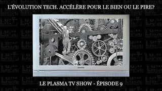 Miniature : L'ÉVOLUTION TECHNOLOGIQUE, POUR LE MEILLEUR OU LE PIRE? - Le Plasma Tv Show ép. 9
