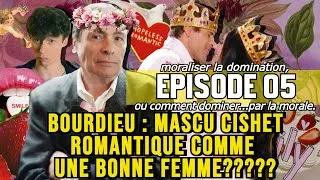 Miniature : Épisode 5/5 - BOURDIEU, MASCU CISHET ROMANTIQUE COMME UNE BONNE FEMME?? - rép à@gregoiresimpson4123