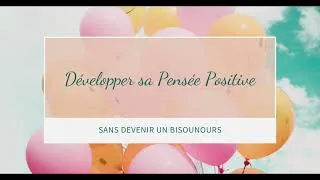 Miniature : Développer sa PENSÉE POSITIVE sans Devenir un BISOUNOURS