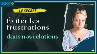 Miniature : Le secret pour éviter les frustrations dans nos relations.
