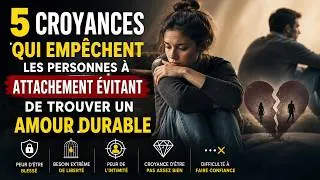 Miniature : 5 croyances qui empêchent les personnes à attachement évitant de trouver un amour durable