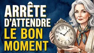 Miniature : Arrête d'attendre le bon moment