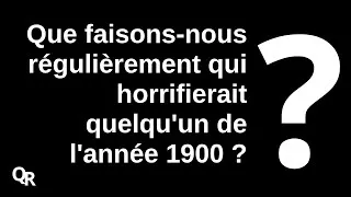 Miniature : Que faisons-nous régulièrement qui horrifierait quelqu'un de l'année 1900 ?