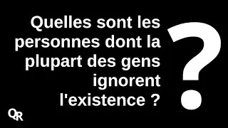 Miniature : Quelles sont les personnes dont la plupart des gens ignorent l'existence ?
