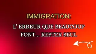 Miniature : Immigration : l' erreur que beaucoup font ... Rester Seul