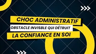 Miniature : Choc administratif - Obstacle invisible qui détruit la confiance en soi
