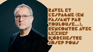 Miniature : Ravel et l'Espagne (en passant par Toulouse...), rencontre avec le chef d'orchestre Josep Pons