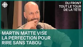 Miniature : Martin Matte vise la perfection pour rire sans tabou | Du front tout le tour de la tête
