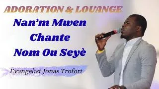 Miniature : Full Adoration | Nan'm Mwen Chante Nom Ou Seyè | Evangéliste Jonas Max Trofort