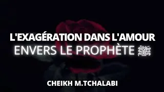 Miniature : L'exagération dans l'amour envers le Prophète ﷺ - Cheikh M.Tchalabi حفظه الله 