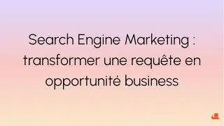 Miniature : Search Engine Marketing : transformer une requête en opportunité business