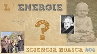 Miniature : Est ce que TOUT n'est qu'ENERGIE ? - Sciencia Huasca #04
