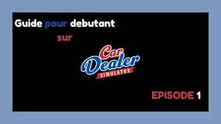 Miniature : Car Dealer Simulator, le Guide pour débutant, introduction et première négociation achat de véhicule