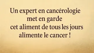 Miniature : Un expert en cancérologie met en garde  cet aliment de tous les jours alimente le cancer !