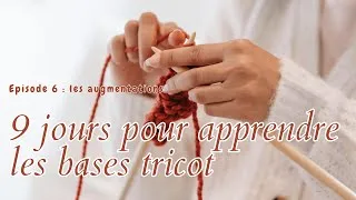 Miniature : 9 jours pour apprendre les bases du tricot : EPISODE 6 LES AUGMENTATIONS