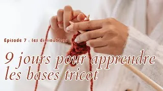 Miniature : 9 jours pour apprendre les bases du tricot : EPISODE 7 LES DIMINUTIONS