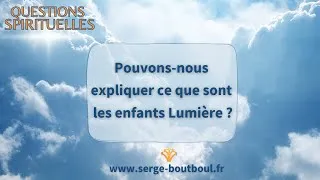 Miniature : Questions spirituelles - Pouvons-nous expliquer ce que sont les enfants Lumière ?