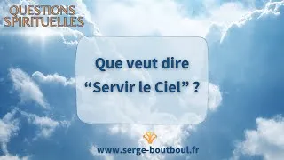 Miniature : Questions spirituelles - Que veut dire "Servir le Ciel ?"