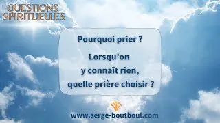 Miniature : Questions spirituelles - Pourquoi prier ? Lorsqu'on y connaît rien, quelle prière choisir ?