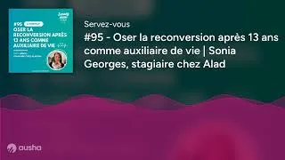 Miniature : #95 - Oser la reconversion après 13 ans comme auxiliaire de vie | Sonia Georges, stagiaire chez Alad