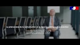 Miniature : Le phénomène de la radicalisation et la réponse publique de prévention  Etienne Apaire , SG-CIPDR