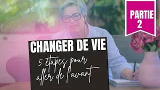 Miniature : CHANGER DE VIE - 5 ÉTAPES POUR ALLER DE L'AVANT - (partie 2/2)