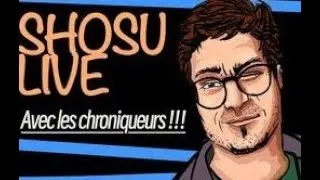 Miniature : Shosu Live Avec Les Chroniqueurs !!! : Sujet Libre ?