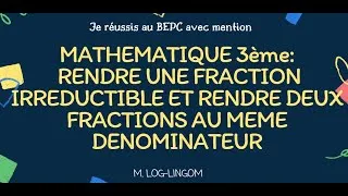 Miniature : MATHEMATIQUE 3ème : Rendre une fraction irréductible et rendre deux fractions au même dénominateur