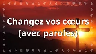 Miniature : Changez vos cœurs - Chant Chrétien avec paroles pour le Carême et Pâques 2025 , l'Avent et Noël