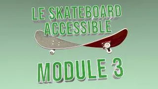 Miniature : LE SKATEBOARD ACCESSIBLE - MODULE 3