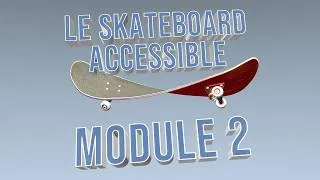Miniature : LE SKATEBOARD ACCESSIBLE - MODULE 2