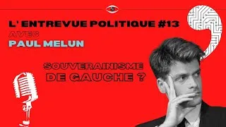 Miniature : Un souverainisme de gauche ? - L'Entrevue politique avec Paul Melun #13