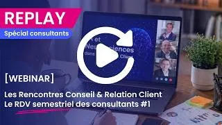 Miniature : REPLAY - Les Rencontres Conseil & Relation Client – Le RDV semestriel des consultants #1