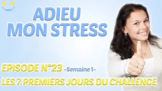 Miniature : ADIEU MON STRESS || EPISODE 23 :  SEMAINE 1 - LES 7 PREMIERS JOURS DU CHALLENGE
