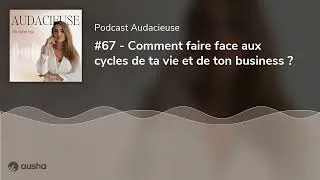 Miniature : #67 - Comment faire face aux cycles de ta vie et de ton business ?