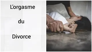 Miniature : L'orgasme du divorce : histoire vraie